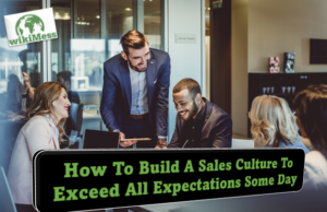 Top 6 Method to Build a Sales Culture to Exceed All Expectations Some Day?