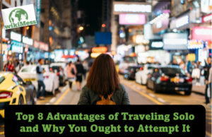Top 8 Advantages of Traveling Solo and Why You Ought to Attempt It